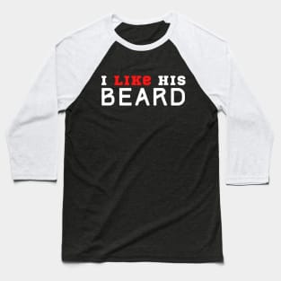 I Like His Beard Baseball T-Shirt